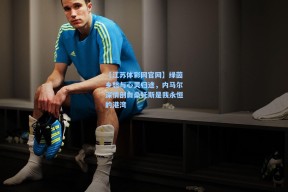 【江苏体彩网官网】绿茵乡愁与心灵归途，内马尔深情剖白桑托斯是我永恒的港湾