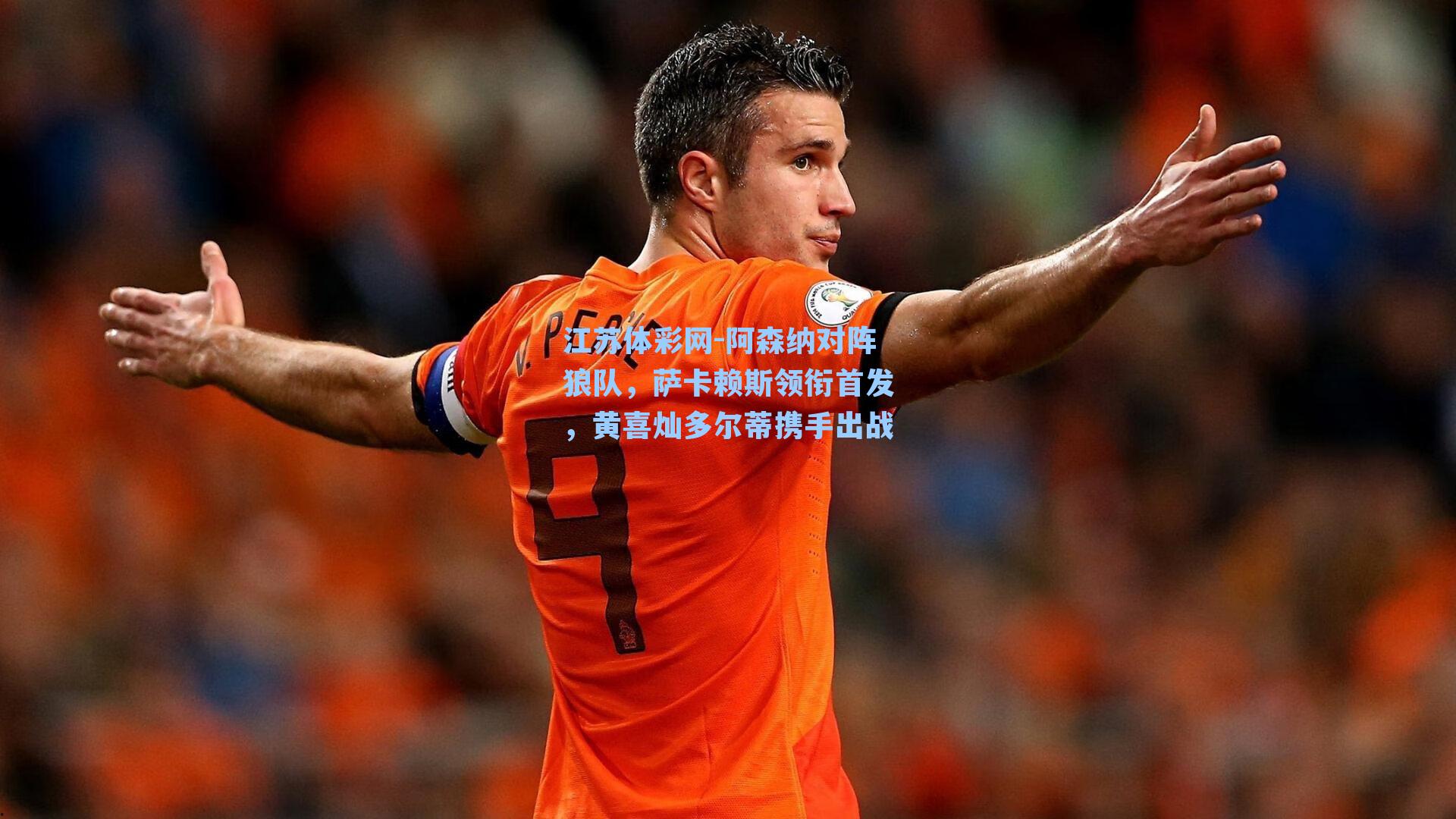 阿森纳对阵狼队，萨卡赖斯领衔首发，黄喜灿多尔蒂携手出战
