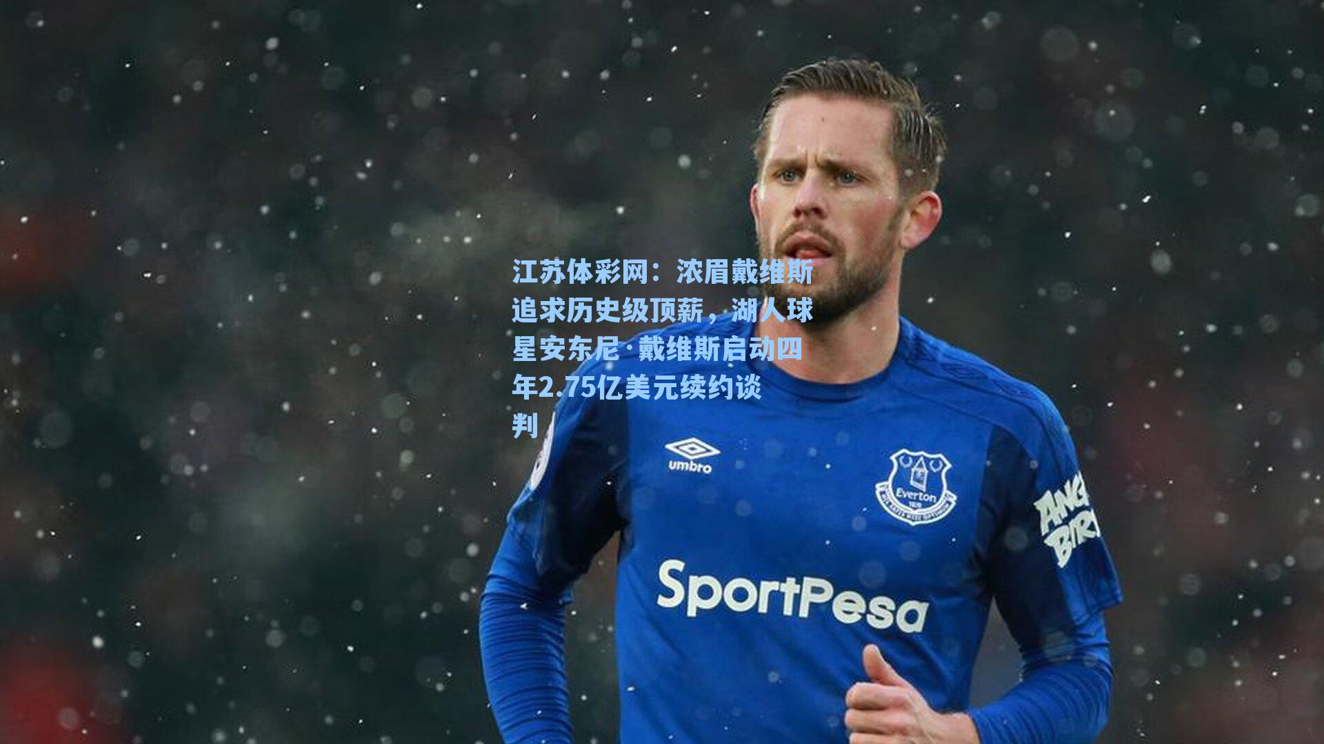 浓眉戴维斯追求历史级顶薪，湖人球星安东尼·戴维斯启动四年2.75亿美元续约谈判