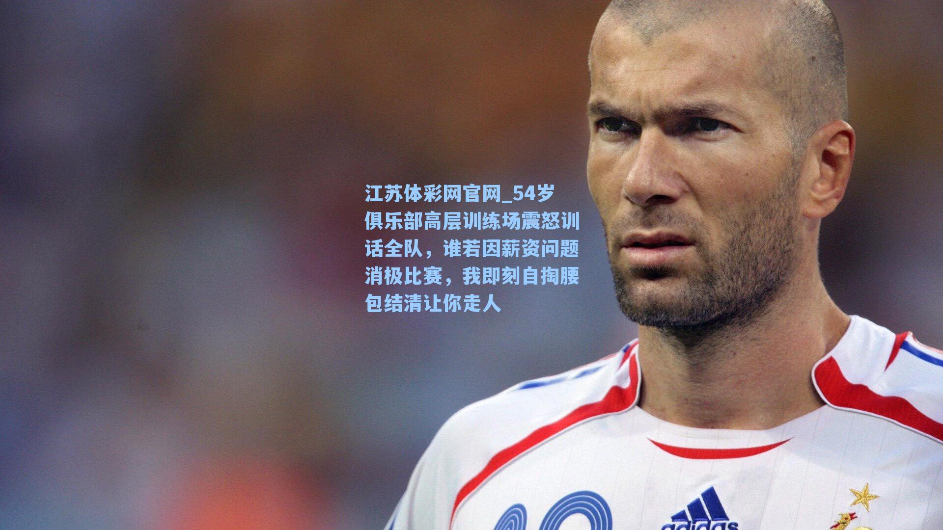 54岁俱乐部高层训练场震怒训话全队，谁若因薪资问题消极比赛，我即刻自掏腰包结清让你走人