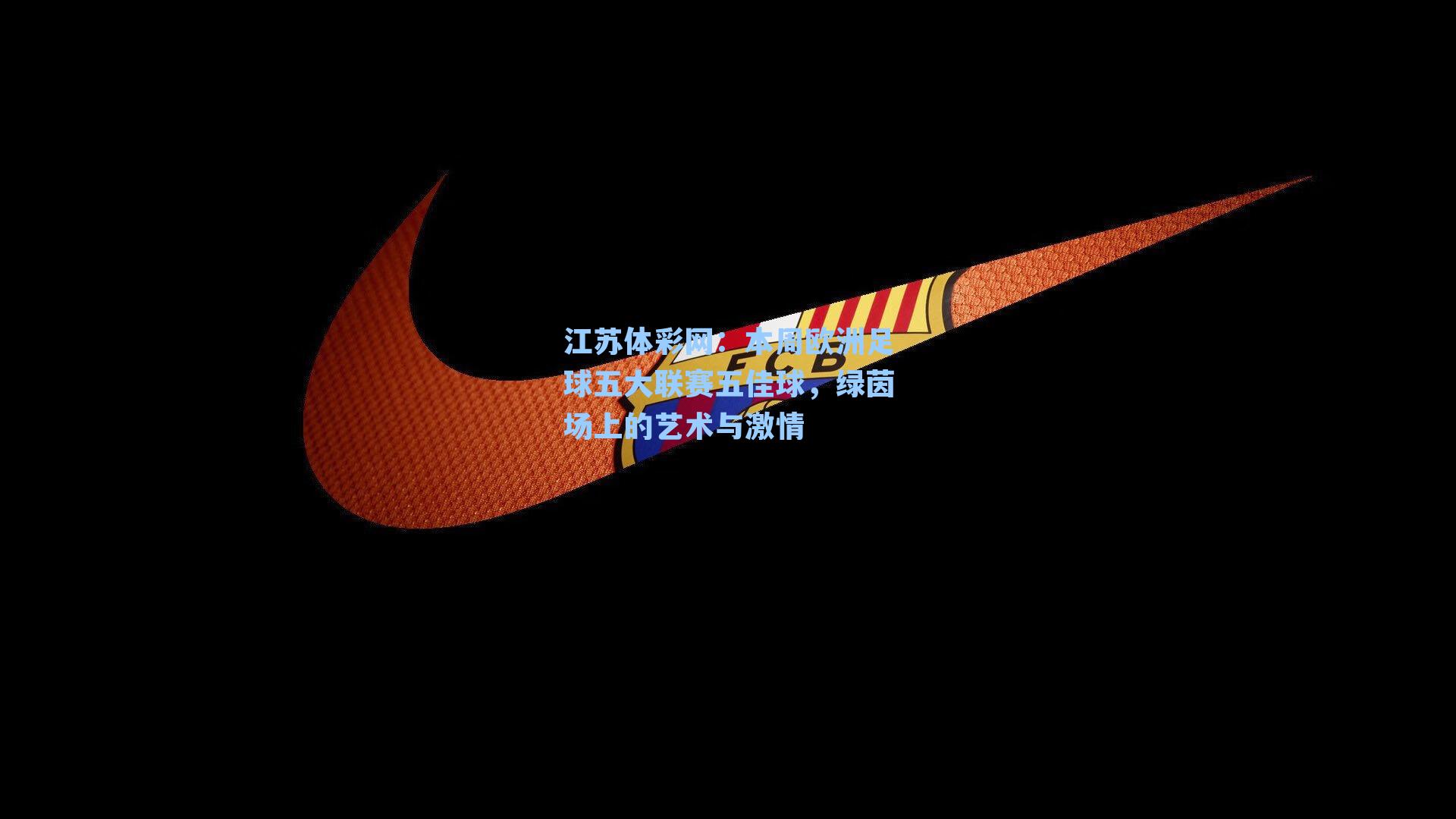 本周欧洲足球五大联赛五佳球，绿茵场上的艺术与激情